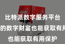 比特派数字服务平台 用户的数字财富也能获取有用保护