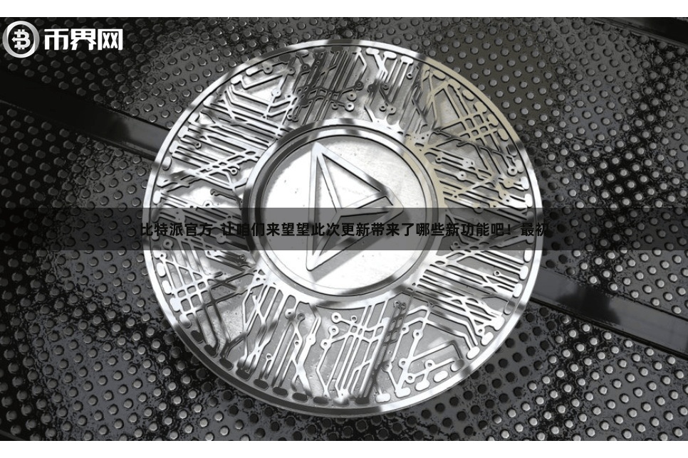 比特派官方  让咱们来望望此次更新带来了哪些新功能吧！最初