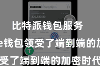 比特派钱包服务  Bitpie钱包领受了端到端的加密时代