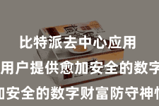 比特派去中心应用  粗略为用户提供愈加安全的数字财富防守神情
