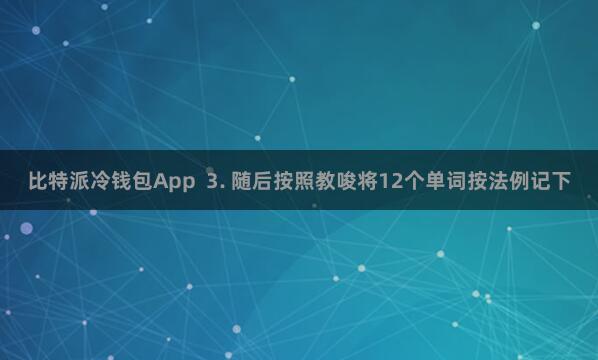 比特派冷钱包App  3. 随后按照教唆将12个单词按法例记下