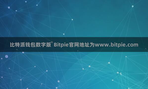 比特派钱包数字版  Bitpie官网地址为www.bitpie.com
